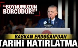 Cumhurbaşkanı Erdoğan’dan tarihi hatırlama: Boynumuzun borcudur!
