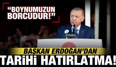 Cumhurbaşkanı Erdoğan’dan tarihi hatırlama: Boynumuzun borcudur!