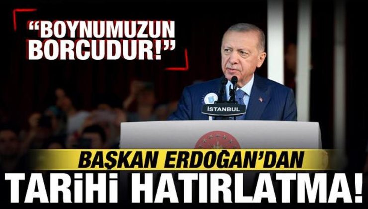 Cumhurbaşkanı Erdoğan’dan tarihi hatırlama: Boynumuzun borcudur!