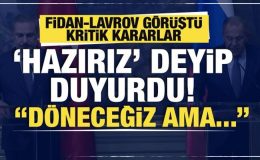 Fidan-Lavrov görüşmesi sonrası kritik kararlar! ‘Hazırız’ deyip duyurdu…