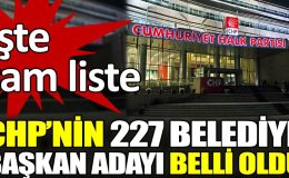 Chp İl ve İlçe Belediye Başkan Adaylarını Açıkladı 227 Belediye Adayı Tam Liste