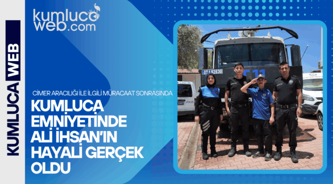 Kumluca Emniyeti Ali İhsan ın Çocukluk Hayalini Gerçekleştirdi