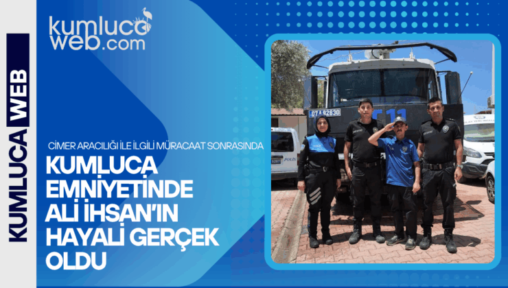 Kumluca Emniyeti Ali İhsan ın Çocukluk Hayalini Gerçekleştirdi