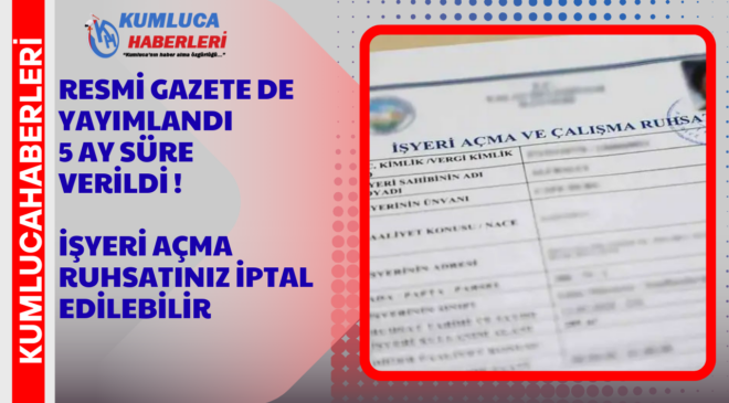İşyerleri için Ruhsatlar İptal Edilebilir 5 Ay Süre Verildi